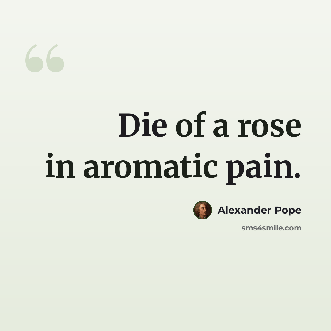 “Die of a rose in aromatic pain.” quote by Alexander Pope