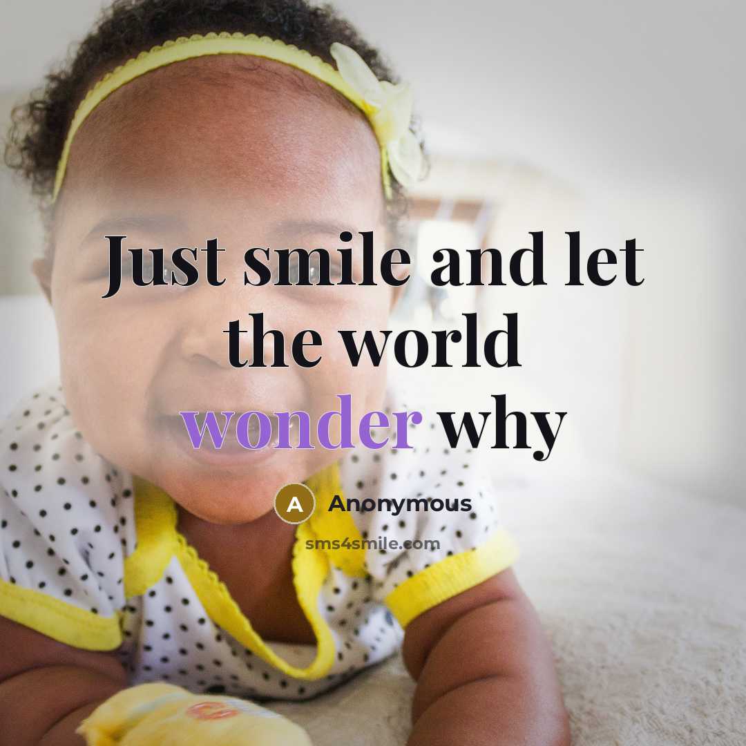 “Just smile and let the world wonder why” quote by Anonymous
