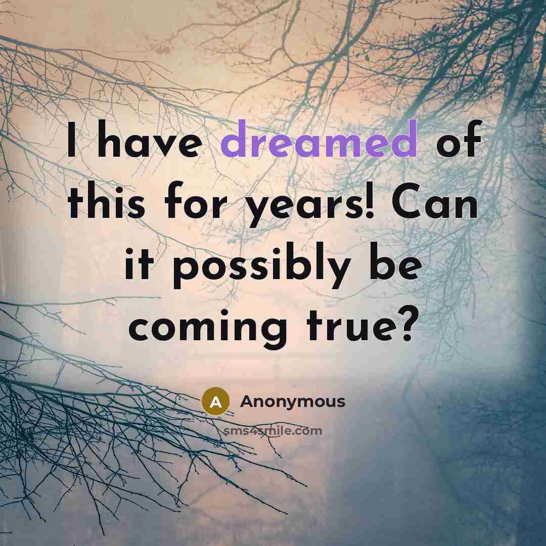 “I have dreamed of this for years! Can it possibly be coming true?” quote by Anonymous