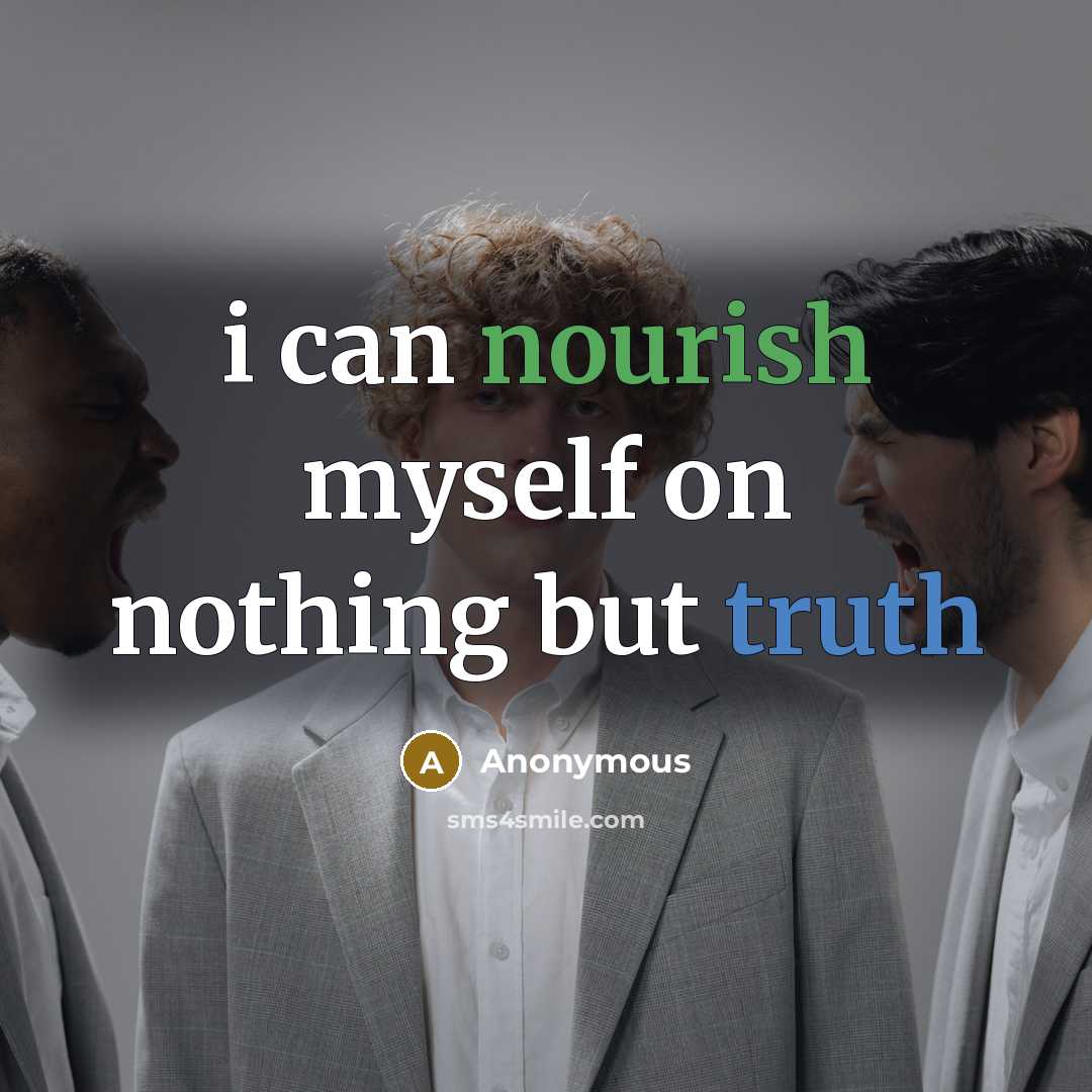 “i can nourish myself on nothing but truth” quote by Anonymous