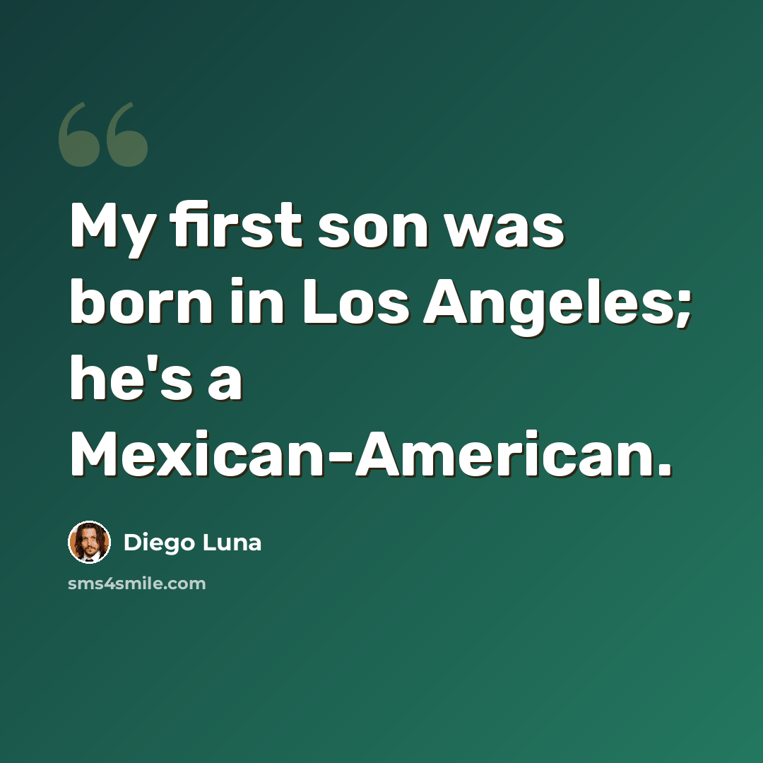 “My first son was born in Los Angeles; he's a Mexican-American.” quote by Diego Luna