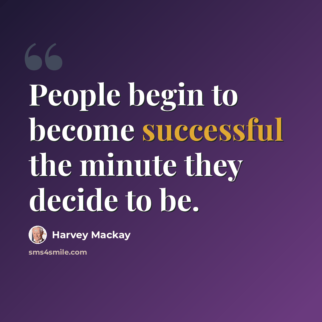 “People begin to become successful the minute they decide to be.” quote by Harvey Mackay