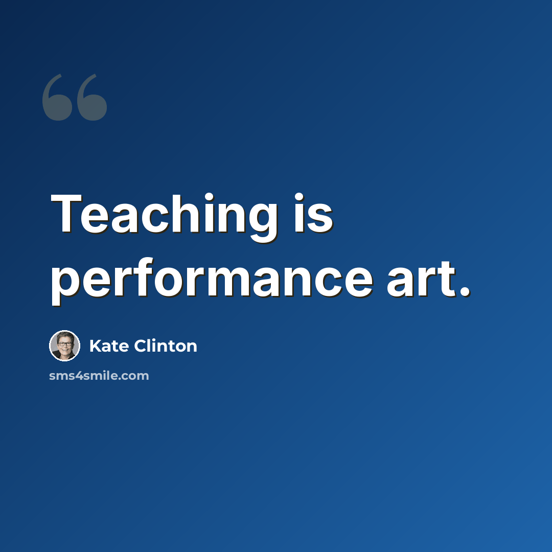 “Teaching is performance art.” quote by Kate Clinton