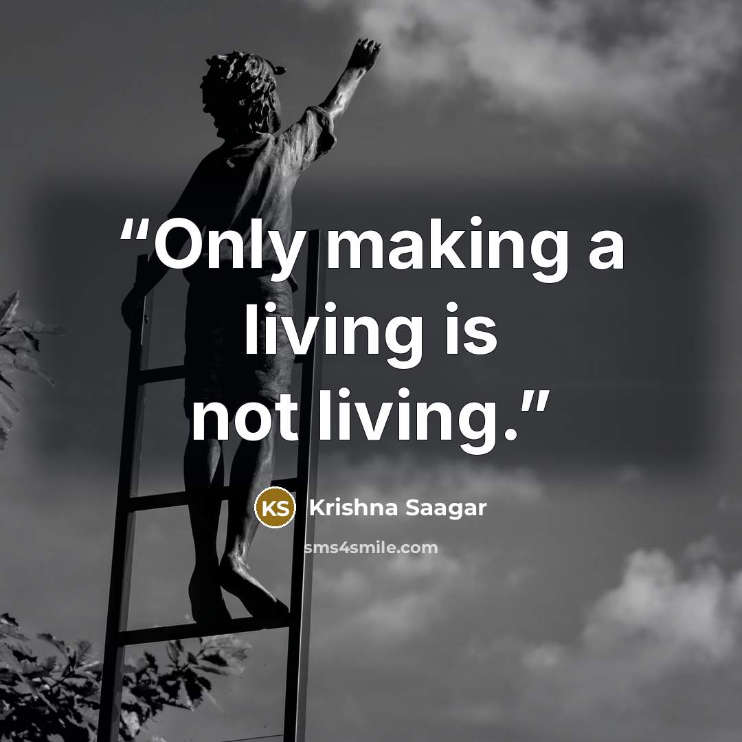 “Only making a living is not living.” quote by Krishna Saagar