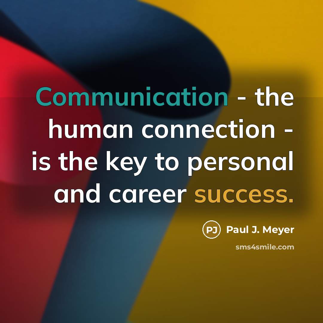 “Communication - the human connection - is the key to personal and career success.” quote by Paul J. Meyer