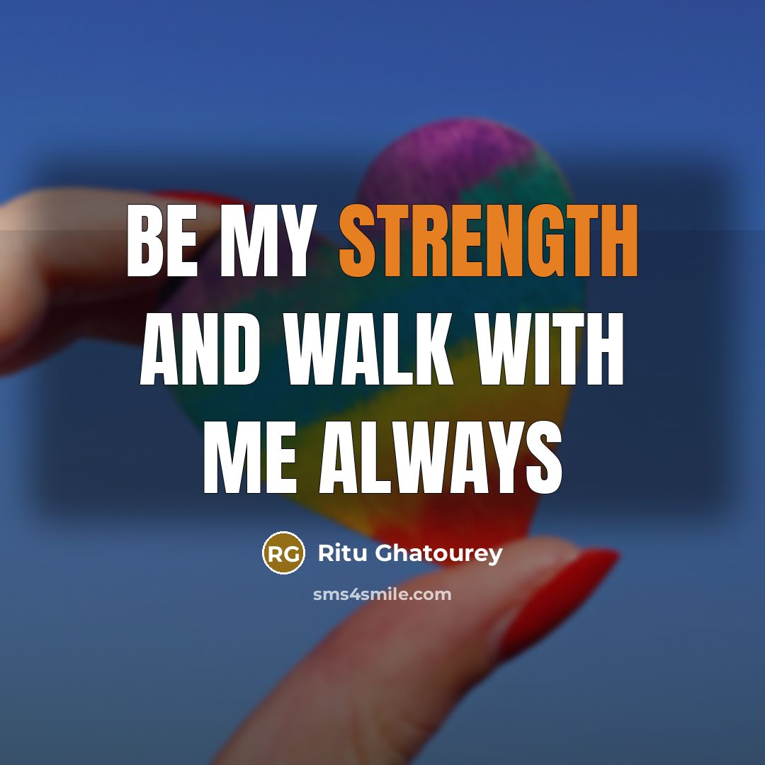 “Be my strength and walk with me always” quote by Ritu Ghatourey
