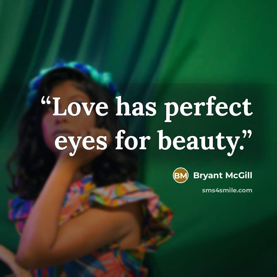 “Love has perfect eyes for beauty.” quote by Bryant McGill