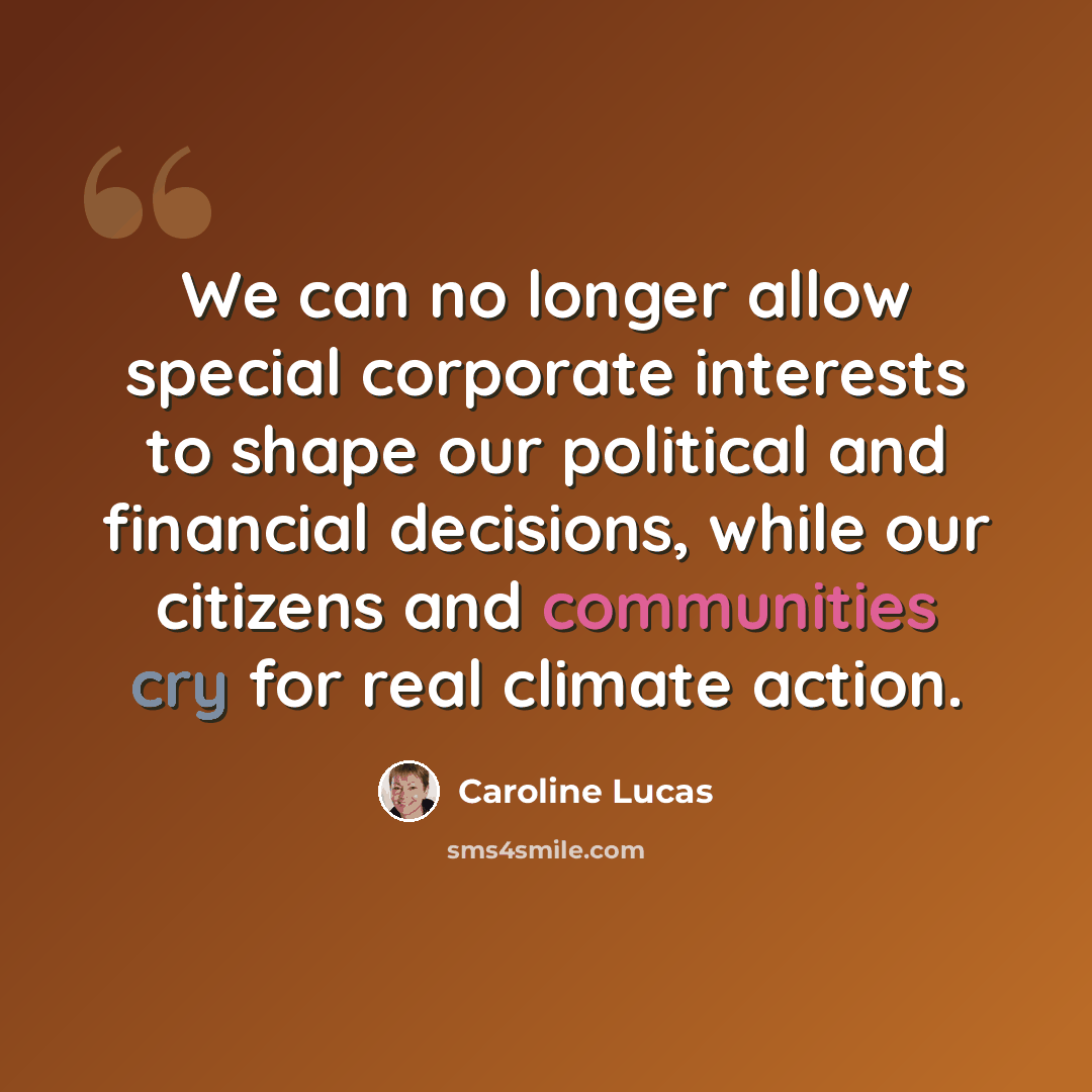 “We can no longer allow special corporate interests to shape our political and financial decisions, while our citizens and communities cry for real climate action.” quote by Caroline Lucas