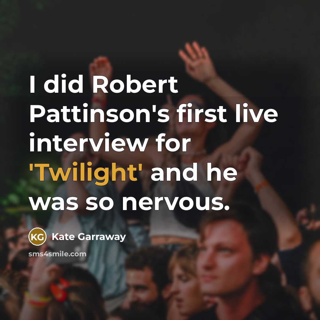 “I did Robert Pattinson's first live interview for 'Twilight' and he was so nervous.” quote by Kate Garraway