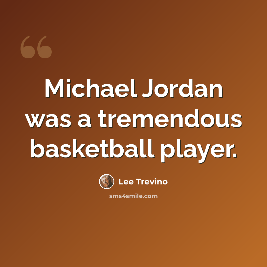 “Michael Jordan was a tremendous basketball player.” quote by Lee Trevino