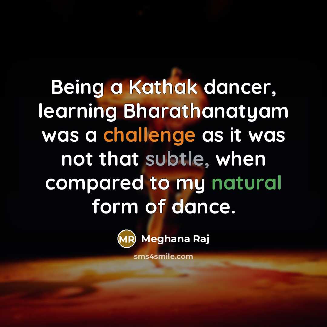 “Being a Kathak dancer, learning Bharathanatyam was a challenge as it was not that subtle, when compared to my natural form of dance.” quote by Meghana Raj