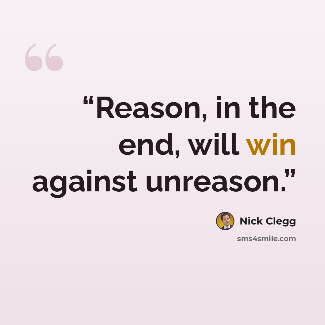 “Reason, in the end, will win against unreason.” quote by Nick Clegg