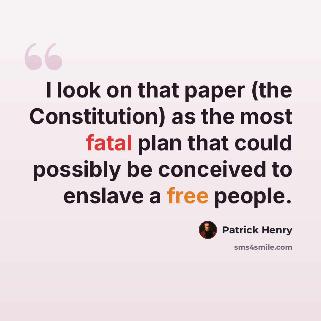 “I look on that paper (the Constitution) as the most fatal plan that could possibly be conceived to enslave a free people.” quote by Patrick Henry