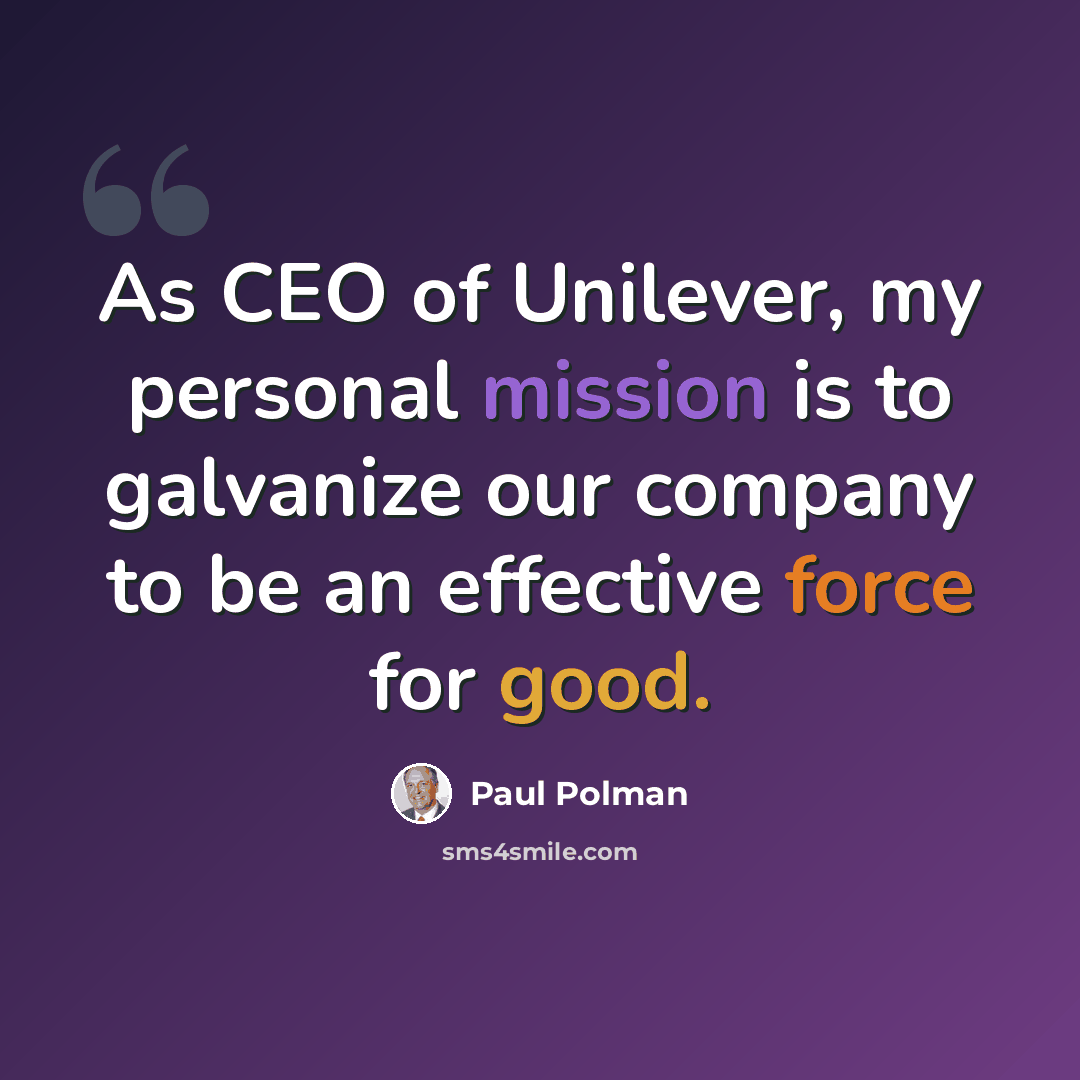“As CEO of Unilever, my personal mission is to galvanize our company to be an effective force for good.” quote by Paul Polman