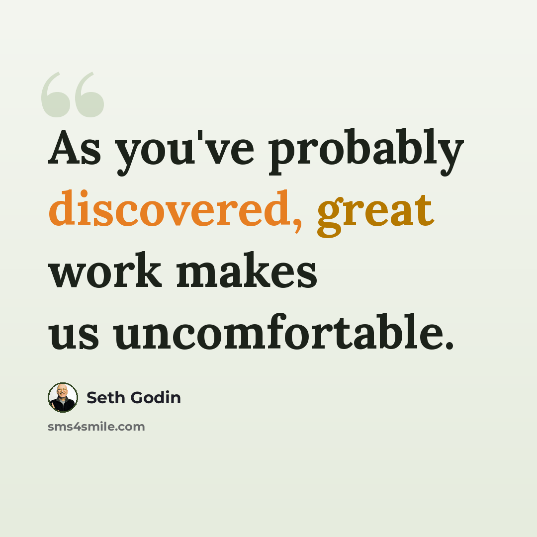“As you've probably discovered, great work makes us uncomfortable.” quote by Seth Godin