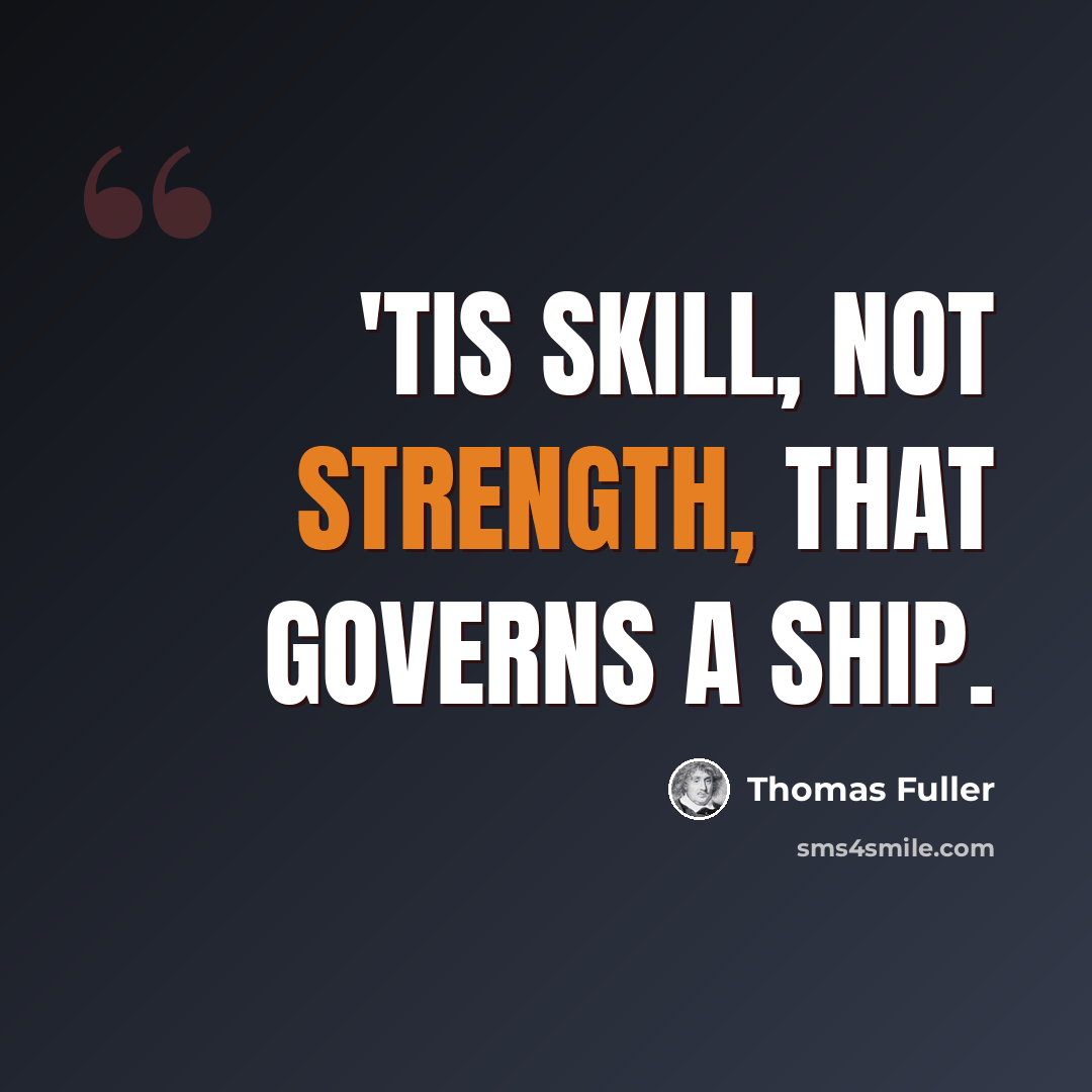“'Tis skill, not strength, that governs a ship.” quote by Thomas Fuller