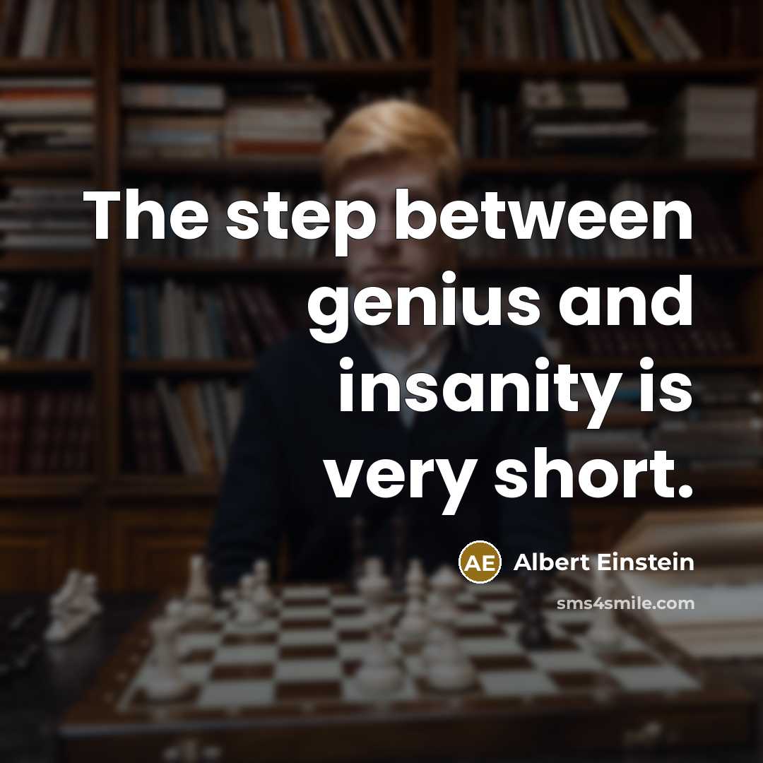 “The step between genius and insanity is very short.” quote by Albert Einstein