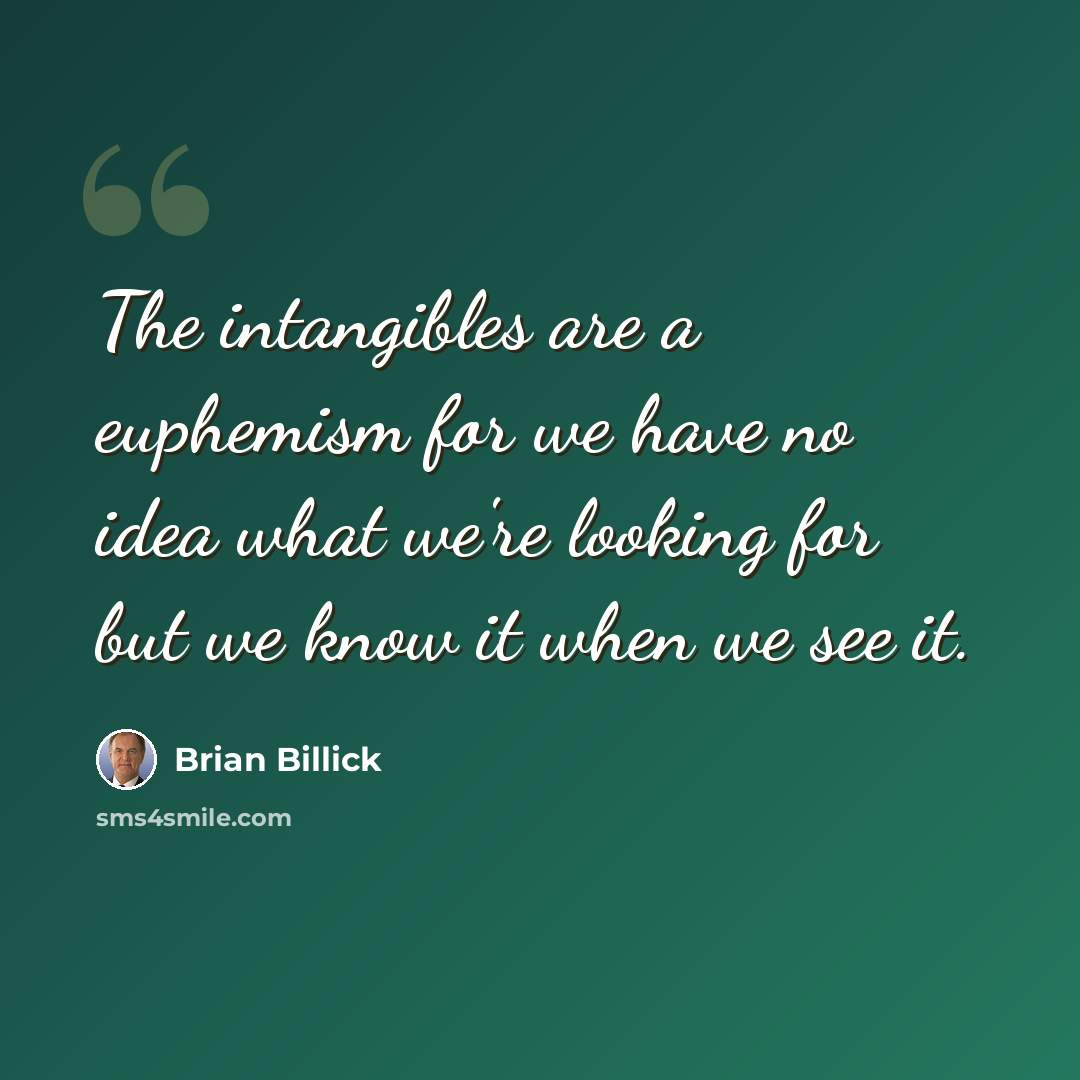 “The intangibles are a euphemism for we have no idea what we're looking for but we know it when we see it.” quote by Brian Billick