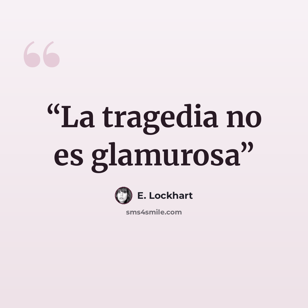 “La tragedia no es glamurosa” quote by E. Lockhart