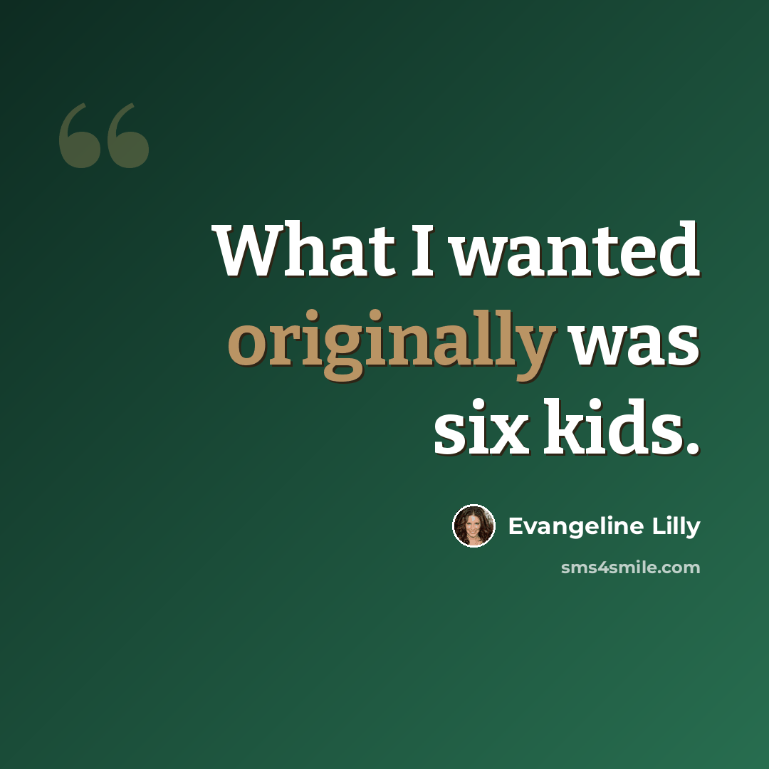 “What I wanted originally was six kids.” quote by Evangeline Lilly