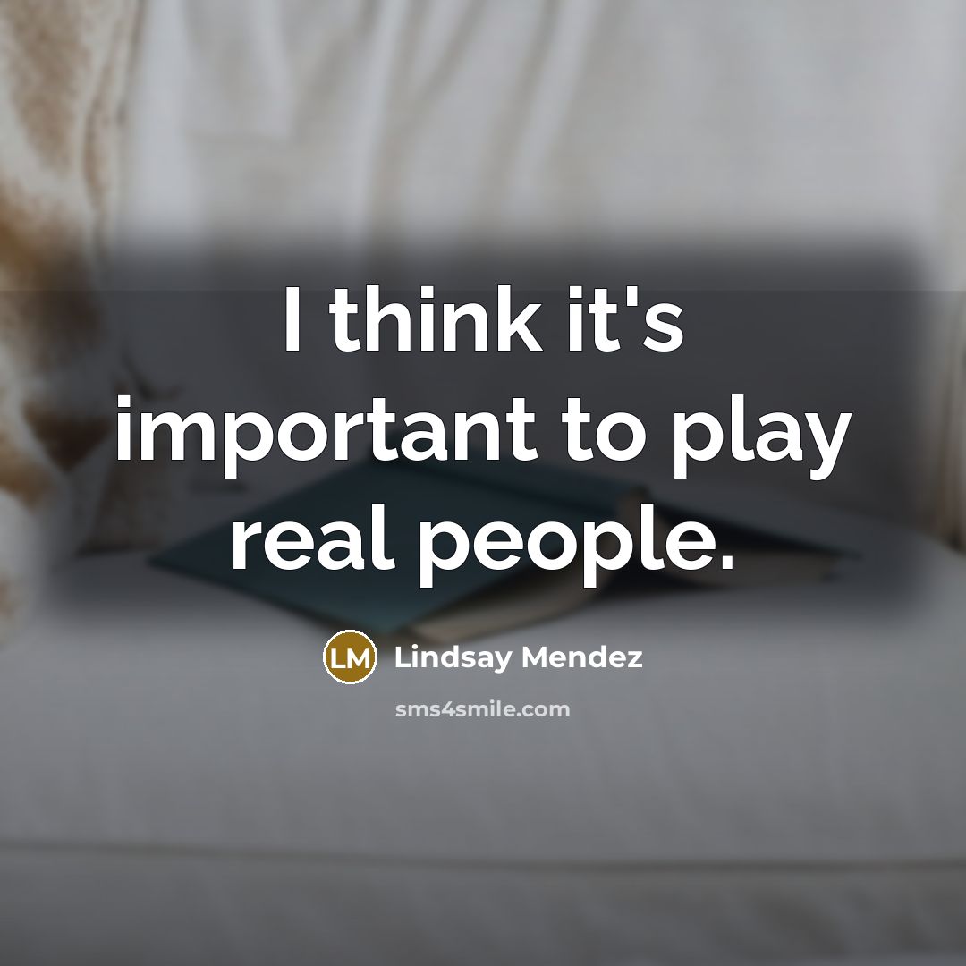 “I think it's important to play real people.” quote by Lindsay Mendez