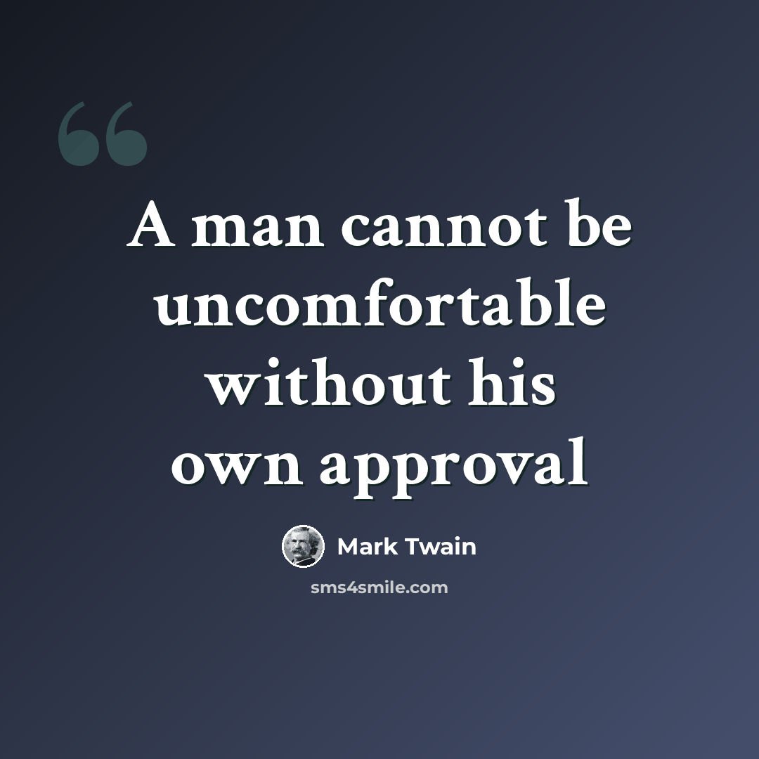 “A man cannot be uncomfortable without his own approval” quote by Mark Twain