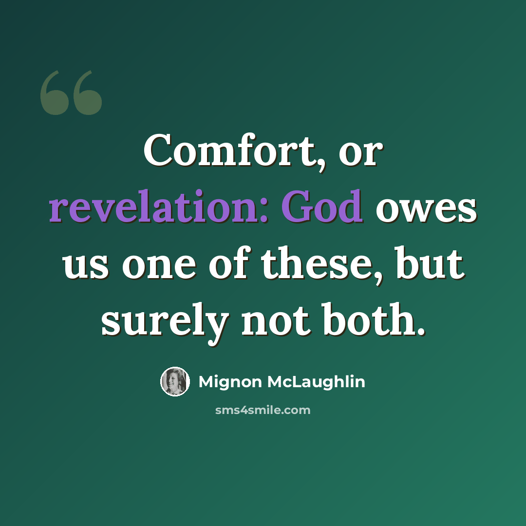 “Comfort, or revelation: God owes us one of these, but surely not both.” quote by Mignon McLaughlin