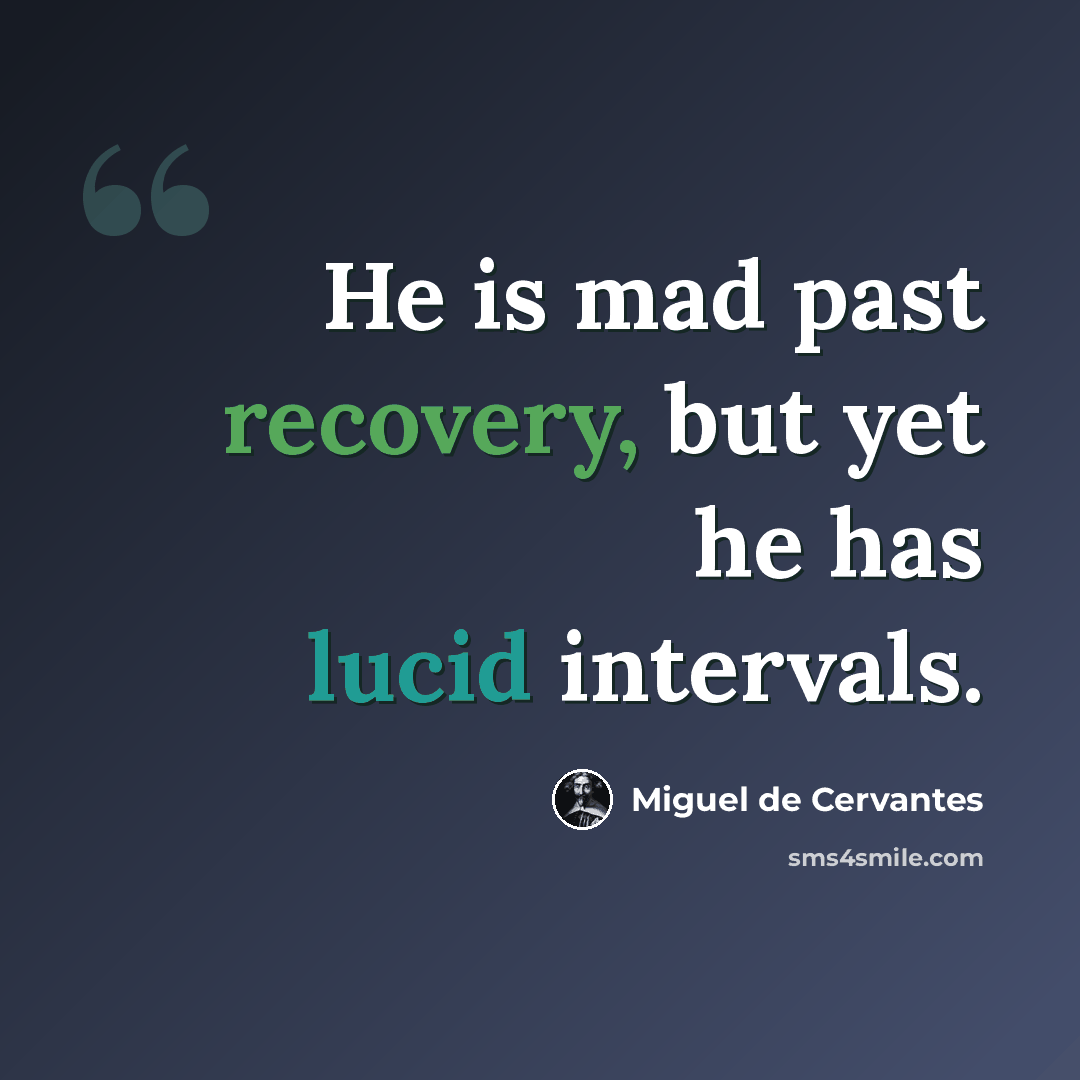 “He is mad past recovery, but yet he has lucid intervals.” quote by Miguel de Cervantes