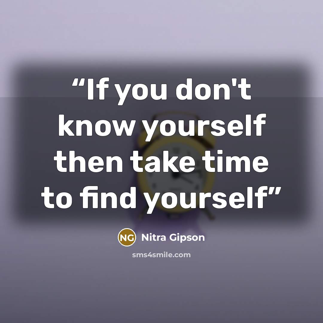 “If you don't know yourself then take time to find yourself” quote by Nitra Gipson