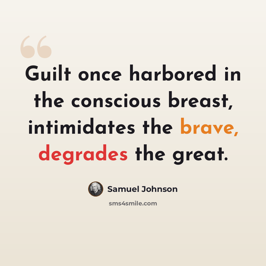 “Guilt once harbored in the conscious breast, intimidates the brave, degrades the great.” quote by Samuel Johnson