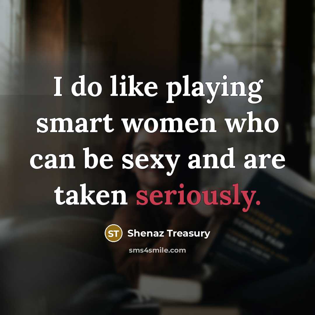 “I do like playing smart women who can be sexy and are taken seriously.” quote by Shenaz Treasury