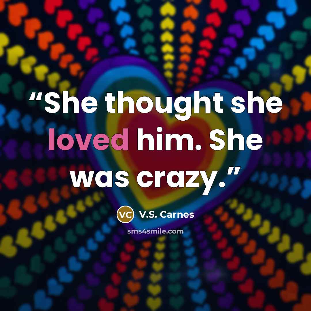 “She thought she loved him. She was crazy.” quote by V.S. Carnes