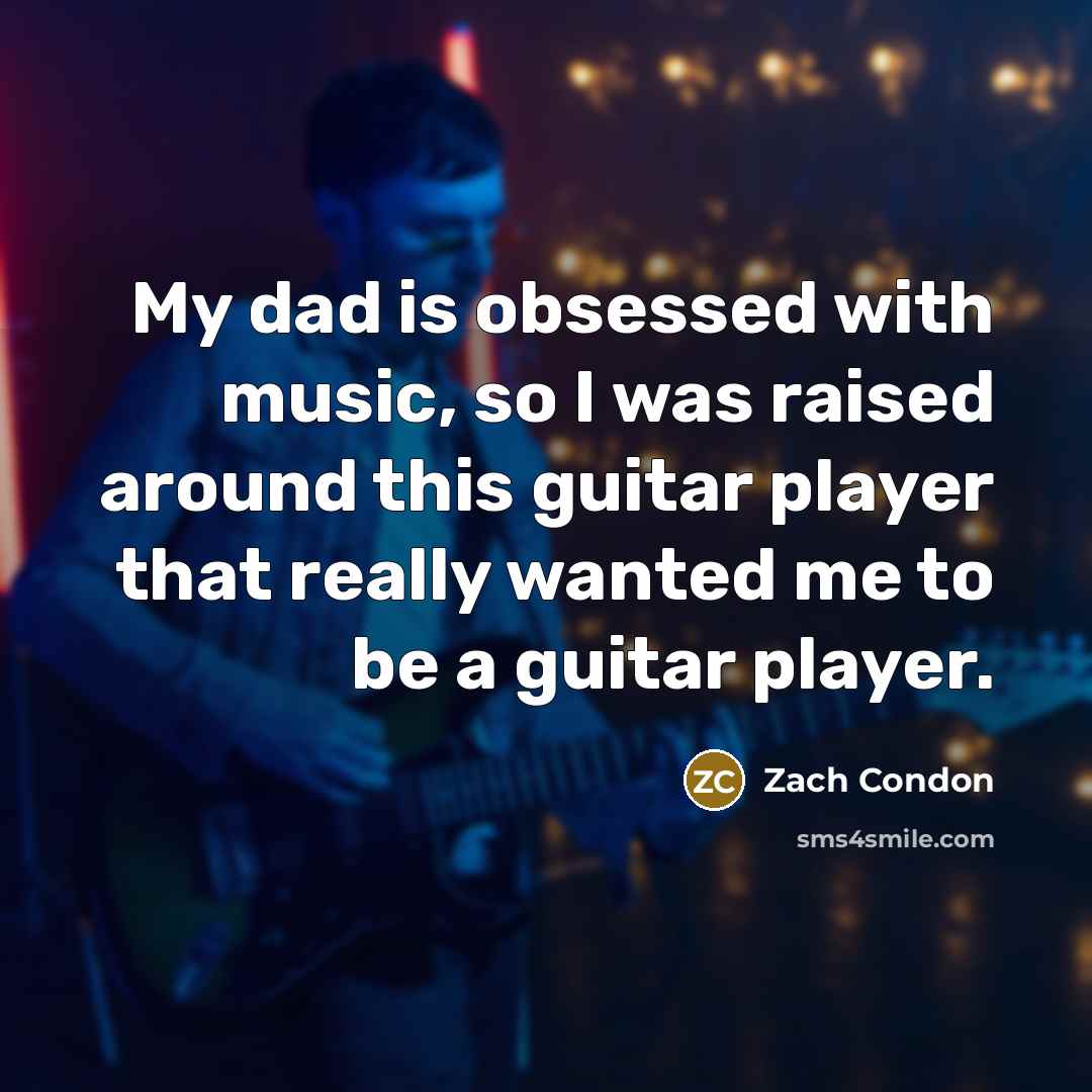 “My dad is obsessed with music, so I was raised around this guitar player that really wanted me to be a guitar player.” quote by Zach Condon