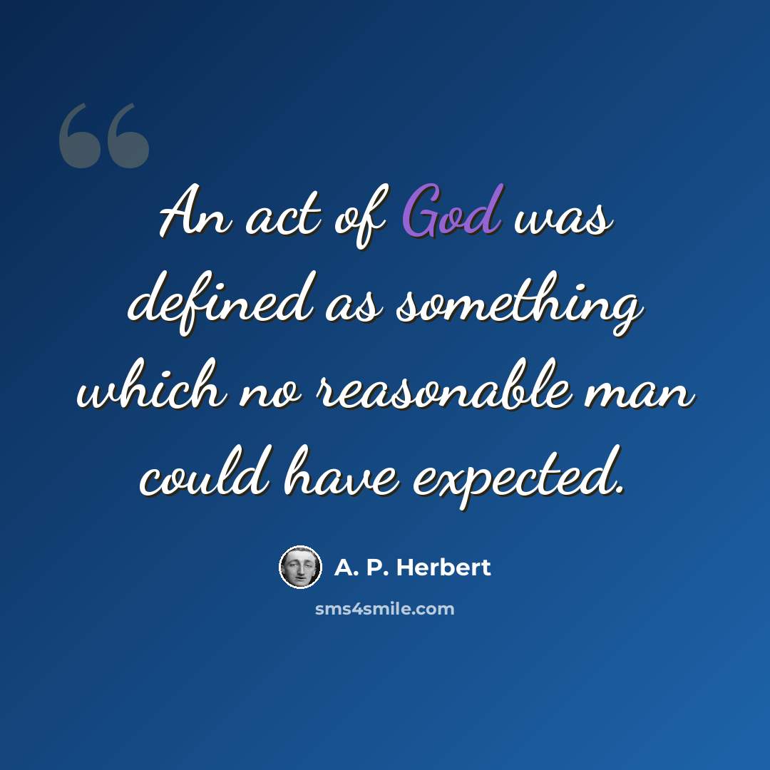 “An act of God was defined as something which no reasonable man could have expected.” quote by A. P. Herbert