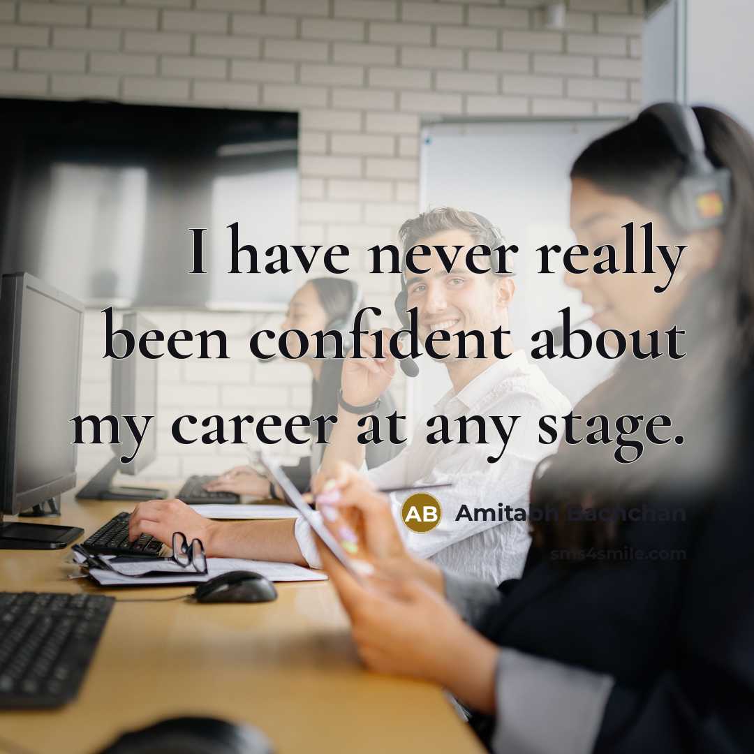 “I have never really been confident about my career at any stage.” quote by Amitabh Bachchan