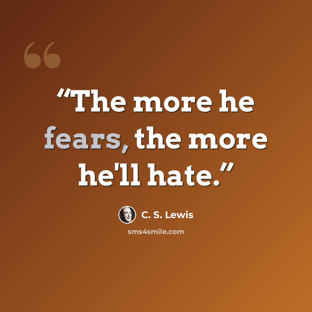 “The more he fears, the more he'll hate.” quote by C. S. Lewis