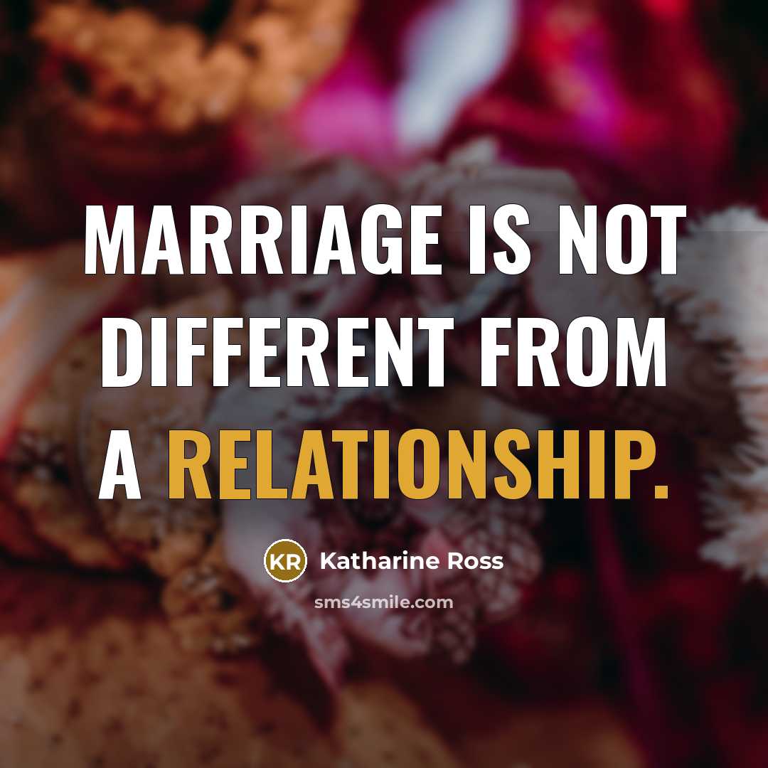 “Marriage is not different from a relationship.” quote by Katharine Ross