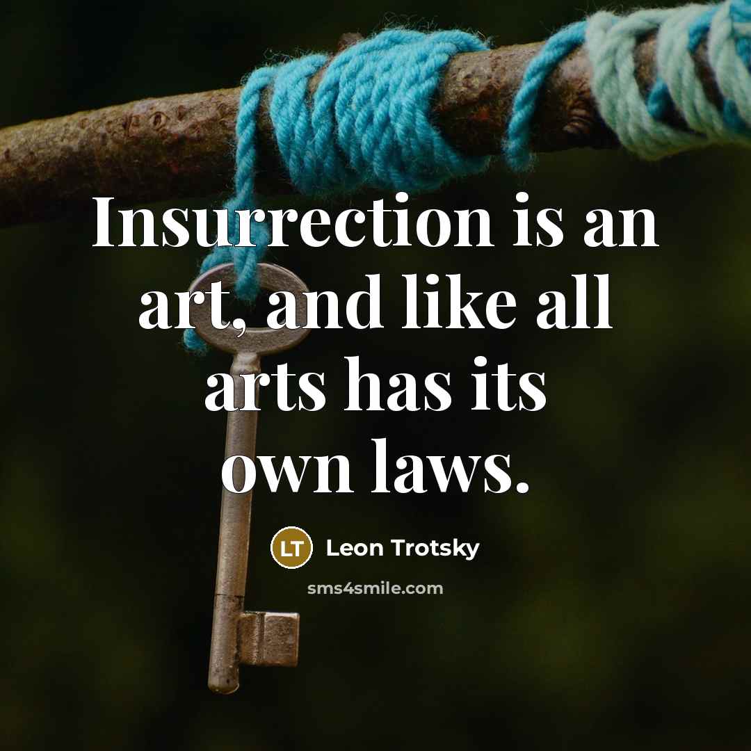 “Insurrection is an art, and like all arts has its own laws.” quote by Leon Trotsky