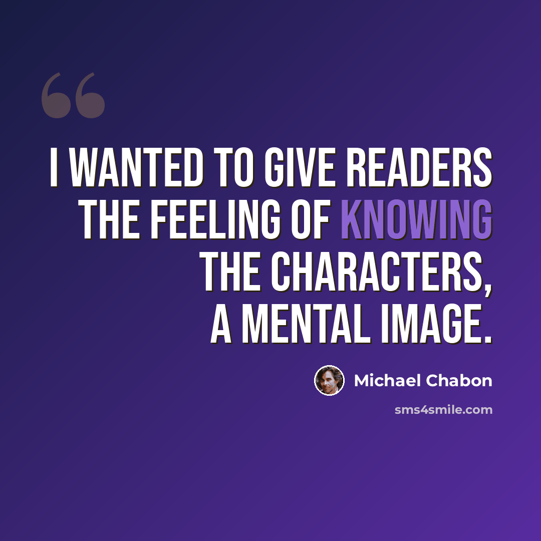 “I wanted to give readers the feeling of knowing the characters, a mental image.” quote by Michael Chabon