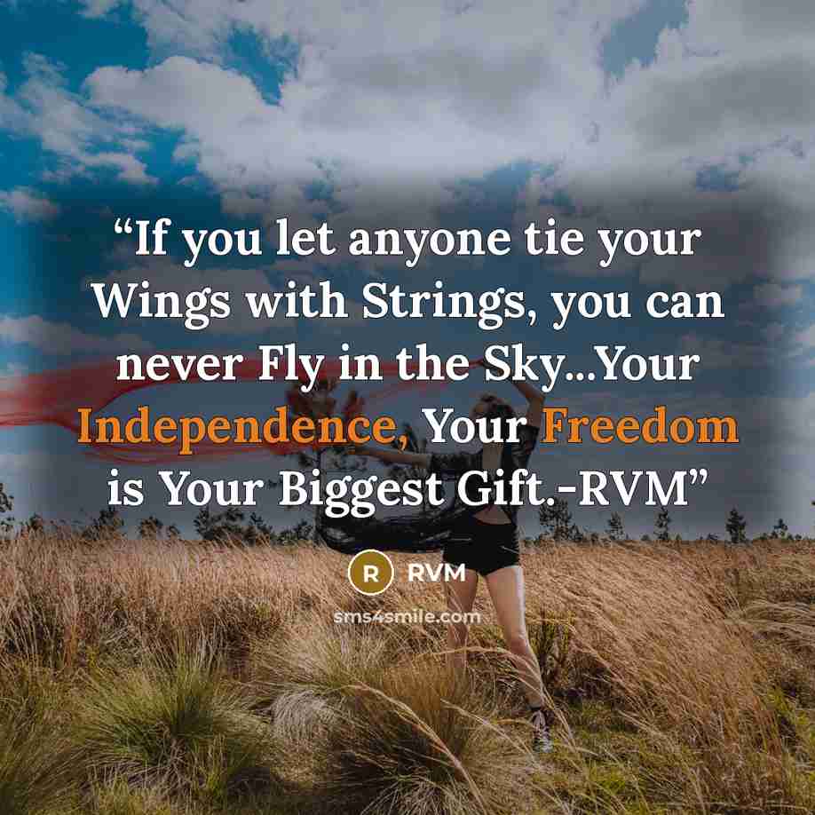 “If you let anyone tie your Wings with Strings, you can never Fly in the Sky...Your Independence, Your Freedom is Your Biggest Gift.-RVM” quote by RVM