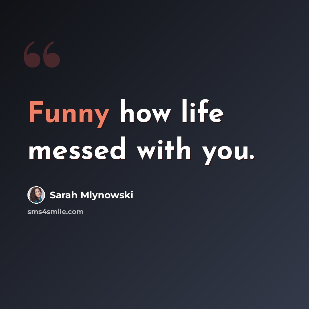 “Funny how life messed with you.” quote by Sarah Mlynowski