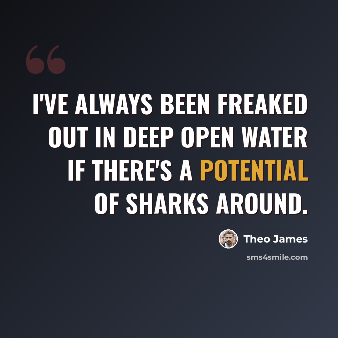 “I've always been freaked out in deep open water if there's a potential of sharks around.” quote by Theo James