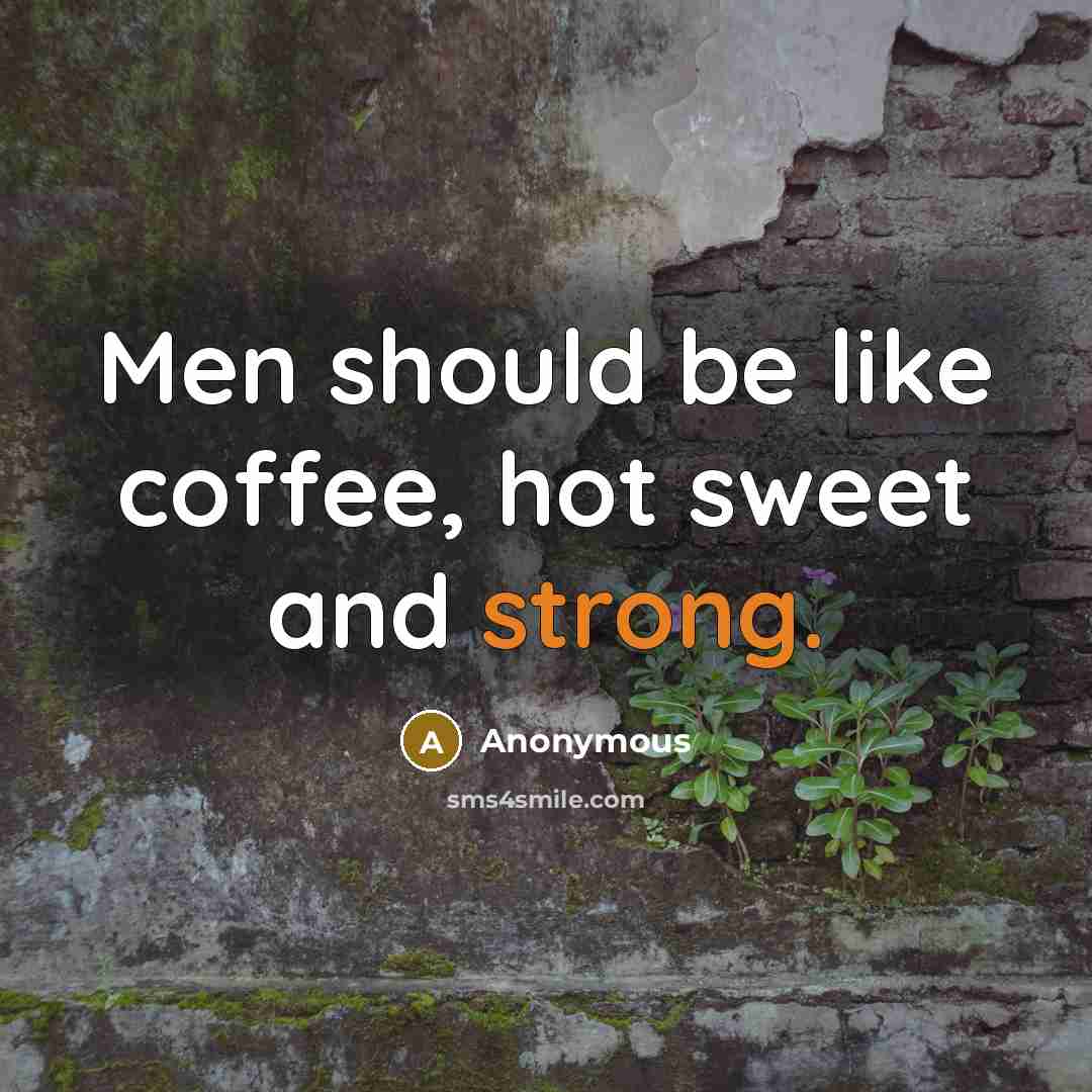 “Men should be like coffee, hot sweet and strong.” quote by Anonymous