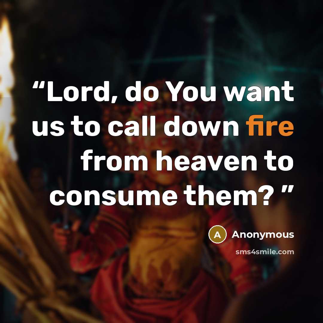 “Lord, do You want us to call down fire from heaven to consume them?” quote by Anonymous