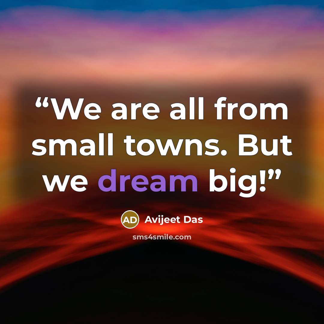 “We are all from small towns. But we dream big!” quote by Avijeet Das