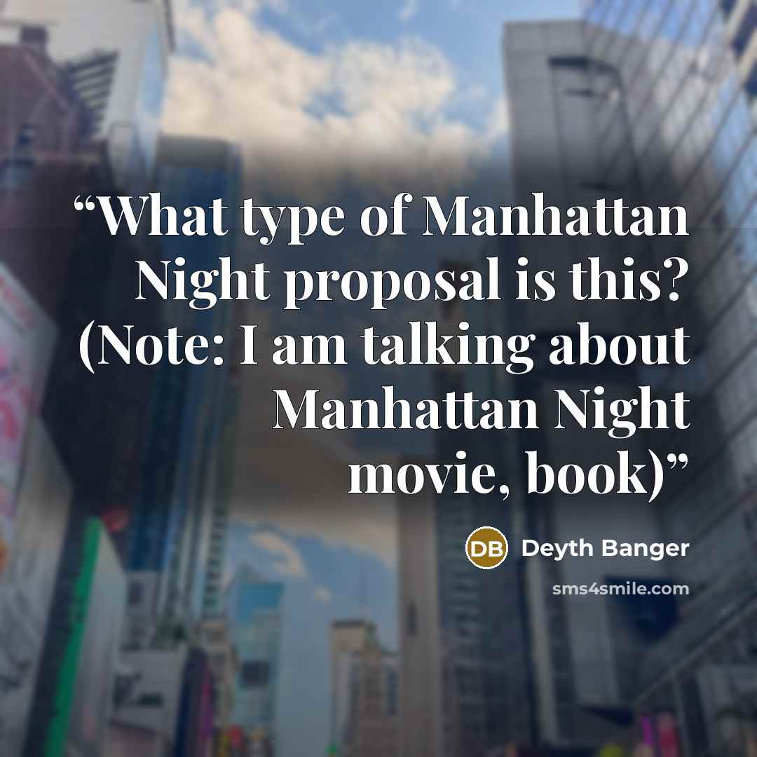 “What type of Manhattan Night proposal is this? (Note: I am talking about Manhattan Night movie, book)” quote by Deyth Banger