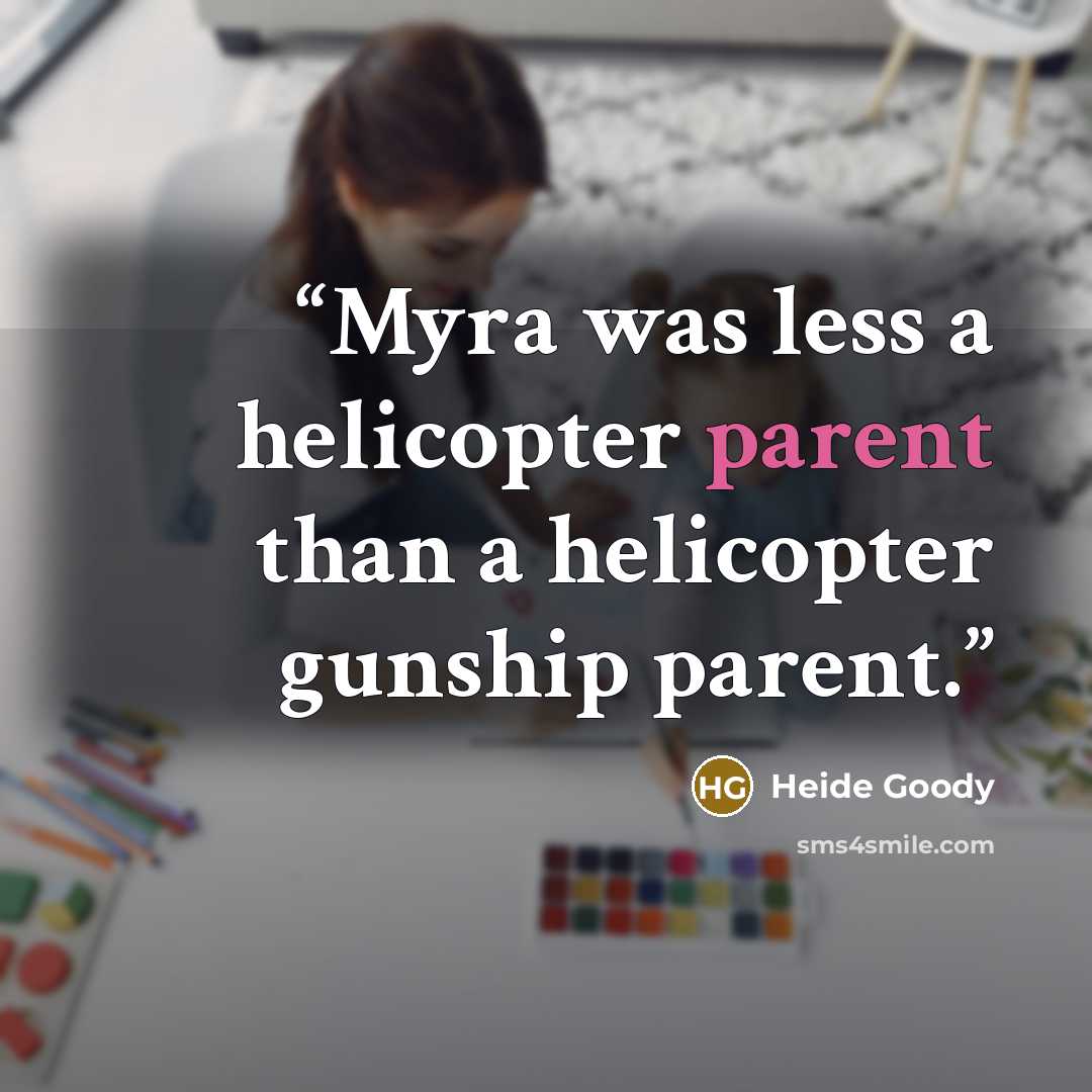 “Myra was less a helicopter parent than a helicopter gunship parent.” quote by Heide Goody