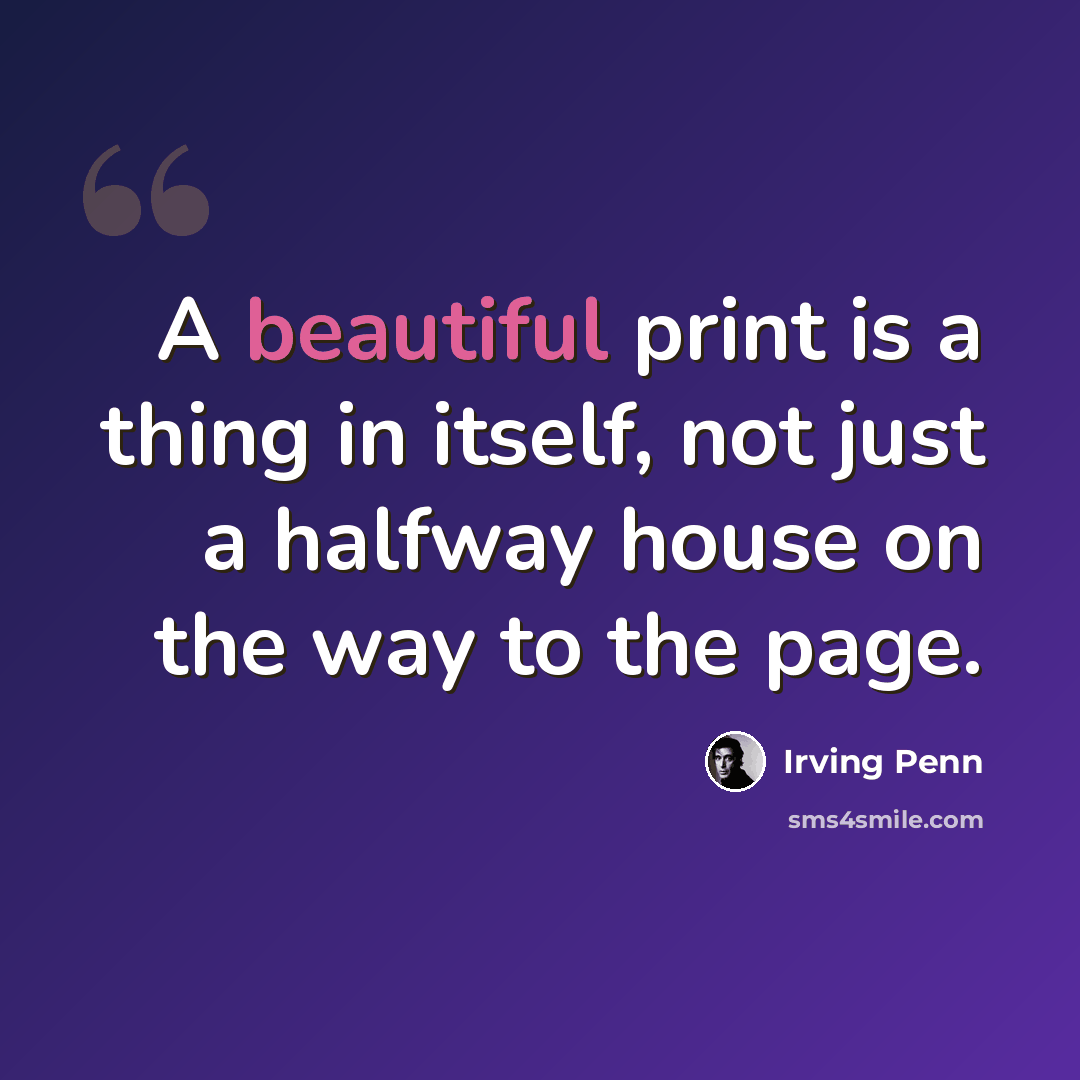 “A beautiful print is a thing in itself, not just a halfway house on the way to the page.” quote by Irving Penn