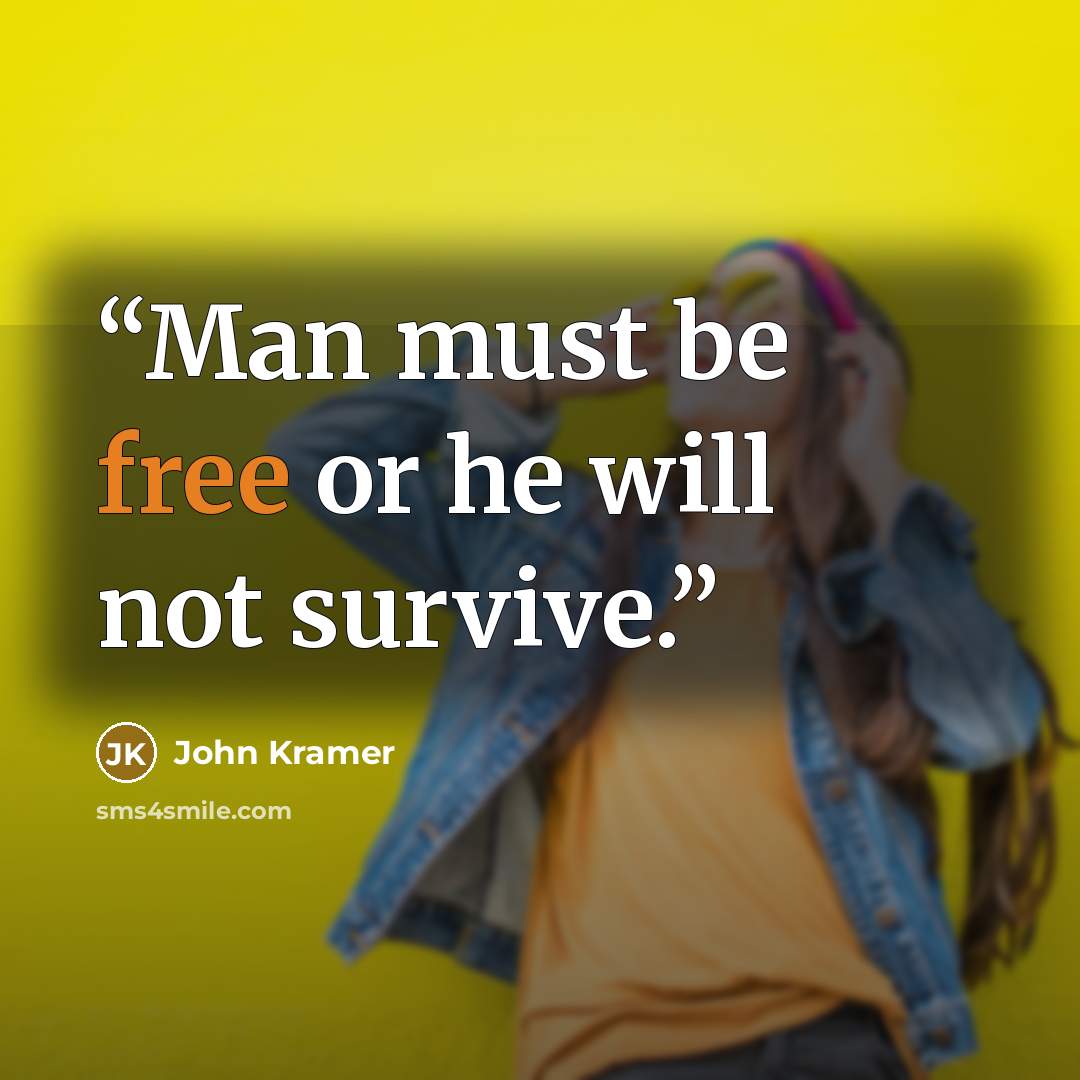 “Man must be free or he will not survive.” quote by John Kramer