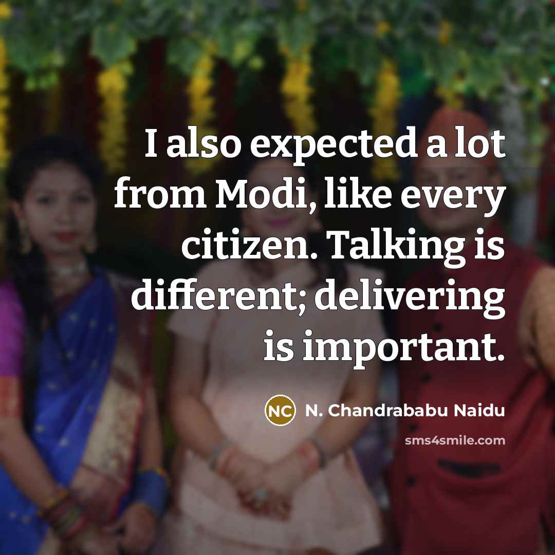 “I also expected a lot from Modi, like every citizen. Talking is different; delivering is important.” quote by N. Chandrababu Naidu